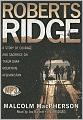 Roberts Ridge: A Story of Courage and Sacrifice on Takur Ghar Mountain, Afghanistan