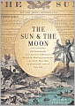 The Sun and the Moon: The Remarkable True Account of Hoaxers, Showmen, Dueling Journalists, and Lunar Man-Bats in Nineteenth-Century New York