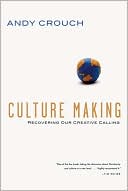 Culture Making: Recovering Our Creative Calling