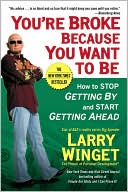 You're Broke Because You Want to Be: How to Stop Getting By and Start Getting Ahead