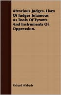 Atrocious Judges. Lives Of Judges Infamous As Tools Of Tyrants And Instruments Of Oppression.