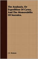 The Anabasis, Or Expedition Of Cyrus, And The Memorabilia Of Socrates.
