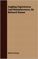 Angling Experiences And Reminiscences, By Richard Mason