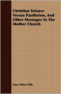 Christian Science Versus Pantheism, and Other Messages to the Mother Church