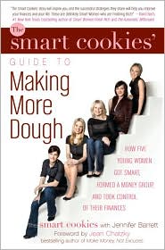 The Smart Cookies' Guide to Making More Dough: How Five Young Women Got Smart, Formed a Money Club, and Took Control of Their Finances