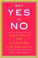 Say Yes to No: Using the Power of No to Create the Best in Life, Work, and Love
