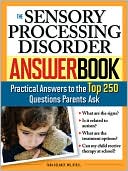 The Sensory Processing Disorder Answer Book: Practical Answers to the Top 250 Questions Parents Ask (Answer Book Series)