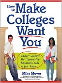 How to Make Colleges Want You: Insider Secrets for Tipping the Admissions Odds in Your Favor