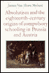 Absolutism and the Eighteenth-Century Origins of Compulsory Schooling in Prussia and Austria