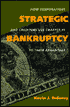 Strategic Bankruptcy: How Corporations and Creditors Use Chapter 11 to Their Advantage