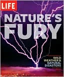 LIFE Nature's Fury: The Illustrated History of Wild Weather and Natural Disasters