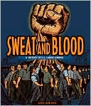 Sweat and Blood: A History of U. S. Labor Unions