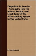 Despotism In America - An Inquiry Into The Nature, Results, And Legal Basis Of The Slave-Holding System In The United States