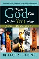 What God Can Do for You Now: For Seekers Who Want to Believe