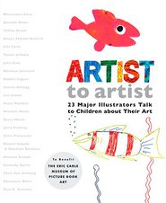 Artist to Artist: 23 Major Illustrators Talk to Children About Their Art