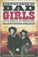 Bedside Book of Bad Girls: Outlaw Women of the Old West