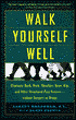 Walk Yourself Well: Eliminate Back, Neck, Shoulder, Knee, Hip and Other Structural Pain Forever--Without Surgery or Drugs