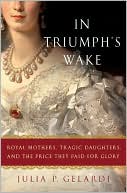 In Triumph's Wake: Royal Mothers, Tragic Daughters, and the Price They Paid for Glory