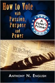 How to Vote with Passion, Purpose and Power: A Voter's Primer