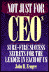 Not Just for CEOs: Sure Fire Success Secrets for the Leader in Each of Us