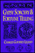 Gypsy Sorcery and Fortune Telling: Illustrated by Incantations, Specimens of Medical Magic, Anecdotes and Tales