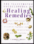 Illustrated Encyclopedia of Healing Remedies: Over 1,000 Natural Remedies for the Prevention, Treatment, and Cure of Common Ailments and Conditions