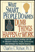 What Smart People Do When Dumb Things Happen at Work: Hundreds of Tips for Dealing with All the Blunders, Glitches, Traps and Setbacks That Sabotage Your Road to Success