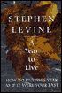 A Year to Live: How to Live This Year as if It Were Your Last