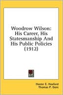 Woodrow Wilson: His Career, His Statesmanship and His Public Policies (1912)