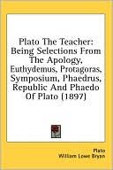 Plato the Teacher: Being Selections from the Apology, Euthydemus, Protagoras, Symposium, Phaedrus, Republic and Phaedo of Plato (1897)