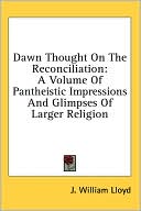 Dawn Thought on the Reconciliation: A Volume of Pantheistic Impressions and Glimpses of Larger Religion