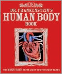 Dr. Frankenstein's Human Body Book: The Monstrous Truth about How Your Body Works