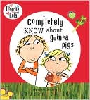 I Completely Know about Guinea Pigs (Charlie and Lola Series)