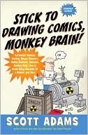 Stick to Drawing Comics, Monkey Brain!: Cartoonist Explains Cloning, Blouse Monsters, Voting Machines, Romance, Monkey Gods, How to Avoid Being Mistaken for a Rodent, and More