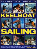 Practical Guide to Keelboat Sailing: Learn All the Essential Skills with 230 Step-by-Step Expert Photographs and Diagrams