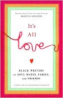 It's All Love: Black Writers on Soul Mates, Family, and Friends