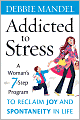 Addicted to Stress: A Woman's 7-Step Program to Reclaim Joy and Spontaneity in Life