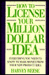 How to License Your Million Dollar Idea: Everything You Need to Know to Make Money from Your New Product Idea