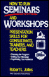 How to Run Seminars and Workshops: Presentation Skills for Consultants, Trainers, and Teachers