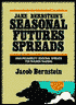 Jake Bernstein's Seasonal Futures Spreads: High-Probability Seasonal Spreads for the Futures Trader