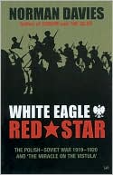 White Eagle, Red Star: The Polish-Soviet War 1919-20 and 'the miracle on the Vistula'