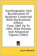 Autobiography and Recollections of Incidents Connected with Horticultural Affairs: From 1807 up to 1892, with Portrait and Allegorical Figures (1892)
