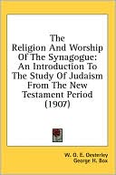 Religion and Worship of the Synagogue: An Introduction to the Study of Judaism from the New Testament Period (1907)