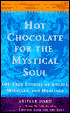 Hot Chocolate for the Mystical Soul: 101 True Stories of Angels, Miracles, and Healings