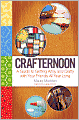 Crafternoon: A Guide to Getting Artsy and Crafty with Your Friends All Year Long