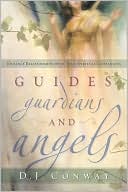Guides, Guardians and Angels: Enhance Relationships with Your Spiritual Companions