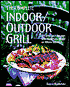 The Complete Indoor-Outdoor Grill: 175 Delicious Recipes with Variations Based on Where You Cook
