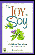 The Joy of Soy: 75 Delicious Ways to Enjoy Nature's Miracle Food