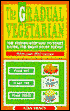 Gradual Vegetarian: The Step-by-Step Way to Start Eating the Right Stuff Today