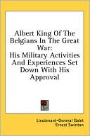 Albert King of the Belgians in the Great War: His Military Activities and Experiences Set down with His Approval